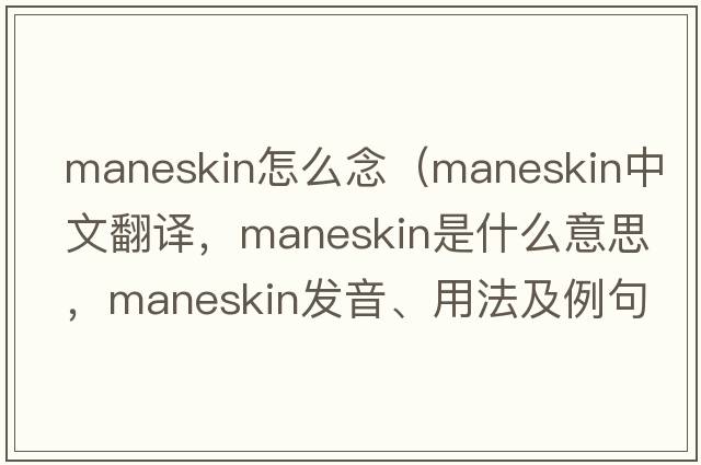 maneskin怎么念（maneskin中文翻譯，maneskin是什么意思，maneskin發(fā)音、用法及例句）