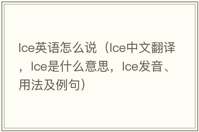 lce英語(yǔ)怎么說(shuō)（lce中文翻譯，lce是什么意思，lce發(fā)音、用法及例句）