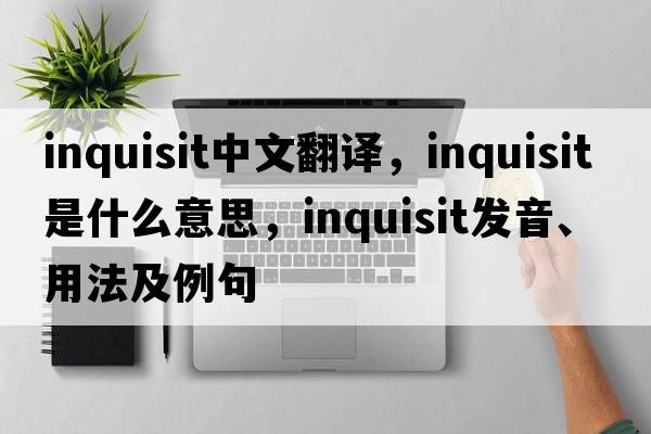 inquisit中文翻譯，inquisit是什么意思，inquisit發(fā)音、用法及例句