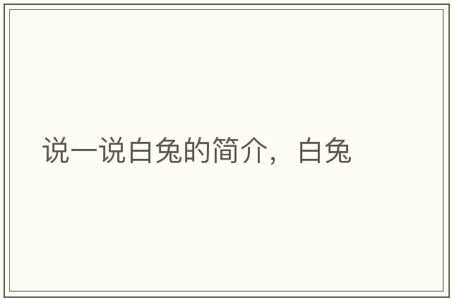 說(shuō)一說(shuō)白兔的簡(jiǎn)介，白兔
