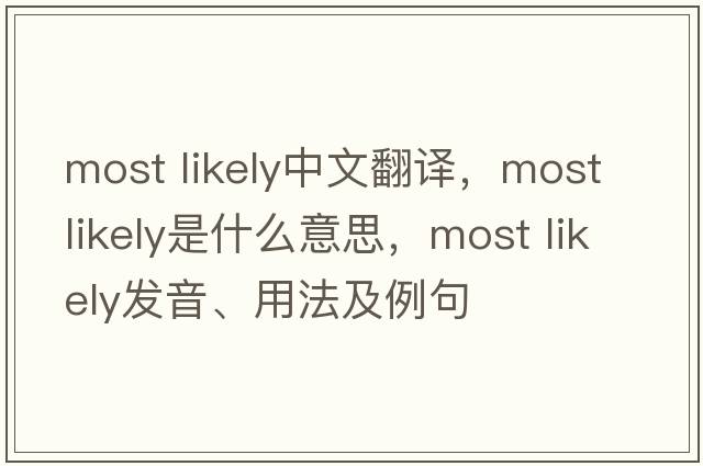 most likely中文翻譯，most likely是什么意思，most likely發(fā)音、用法及例句