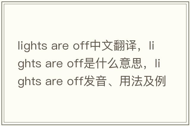 lights are off中文翻譯，lights are off是什么意思，lights are off發(fā)音、用法及例句
