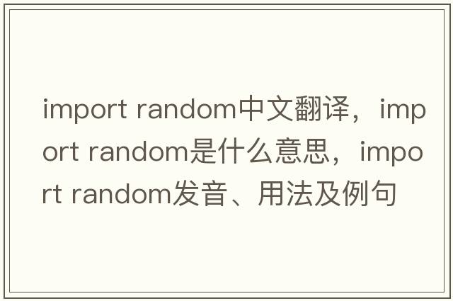 import random中文翻譯，import random是什么意思，import random發(fā)音、用法及例句