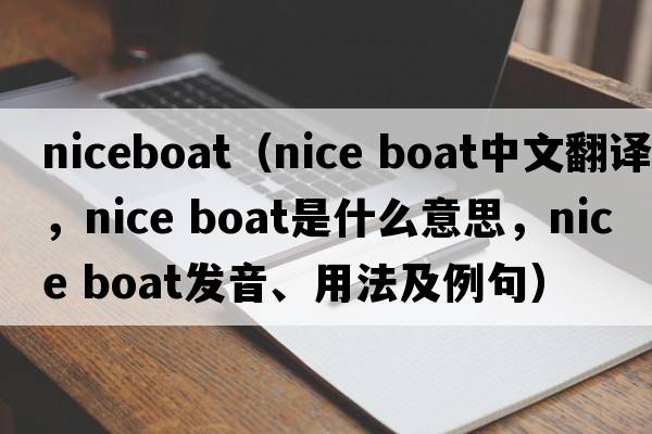 niceboat（nice boat中文翻譯，nice boat是什么意思，nice boat發(fā)音、用法及例句）