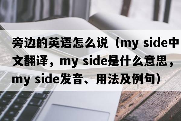 旁邊的英語怎么說（my side中文翻譯，my side是什么意思，my side發(fā)音、用法及例句）
