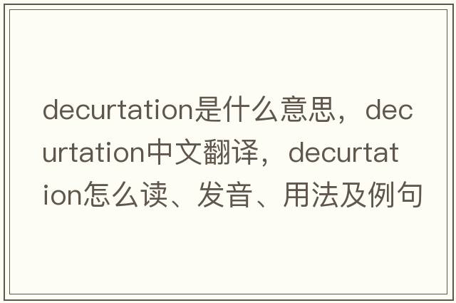 decurtation是什么意思，decurtation中文翻譯，decurtation怎么讀、發(fā)音、用法及例句
