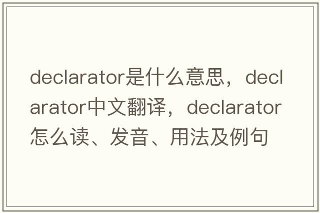 declarator是什么意思，declarator中文翻譯，declarator怎么讀、發(fā)音、用法及例句