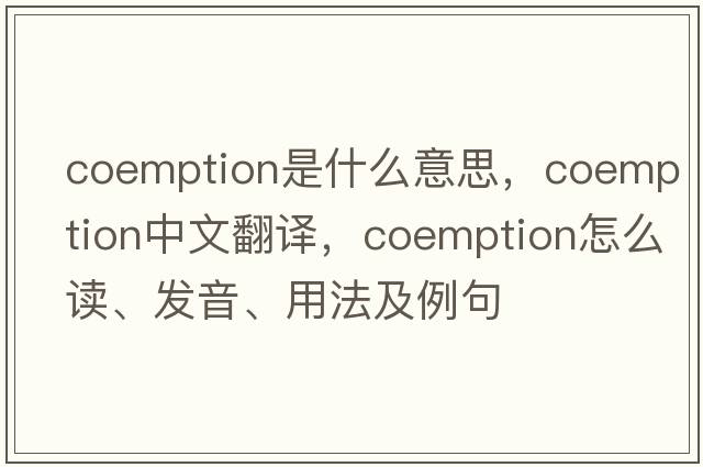 coemption是什么意思，coemption中文翻譯，coemption怎么讀、發(fā)音、用法及例句