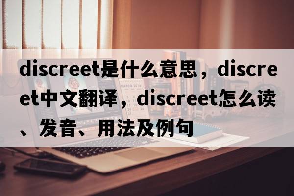 discreet是什么意思，discreet中文翻譯，discreet怎么讀、發(fā)音、用法及例句