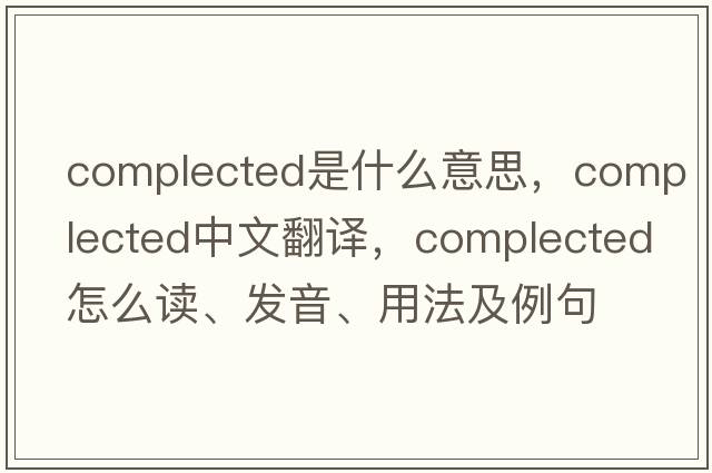 complected是什么意思，complected中文翻譯，complected怎么讀、發(fā)音、用法及例句