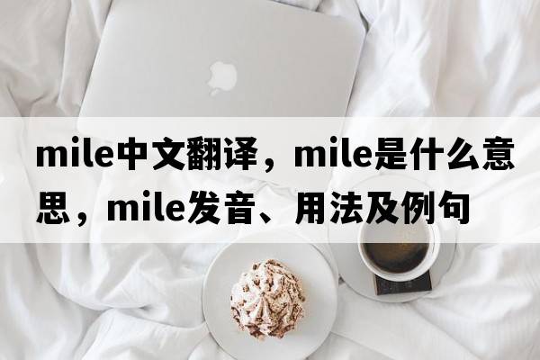 mile中文翻譯，mile是什么意思，mile發(fā)音、用法及例句