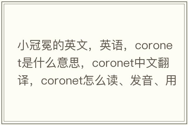 小冠冕的英文，英語，coronet是什么意思，coronet中文翻譯，coronet怎么讀、發(fā)音、用法及例句