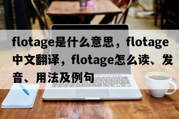 flotage是什么意思，flotage中文翻譯，flotage怎么讀、發(fā)音、用法及例句