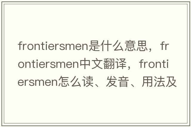 frontiersmen是什么意思，frontiersmen中文翻譯，frontiersmen怎么讀、發(fā)音、用法及例句