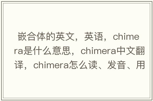  嵌合體的英文，英語，chimera是什么意思，chimera中文翻譯，chimera怎么讀、發(fā)音、用法及例句
