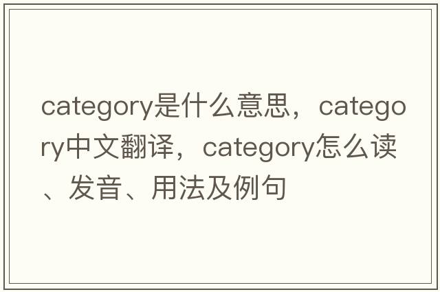 category是什么意思，category中文翻譯，category怎么讀、發(fā)音、用法及例句