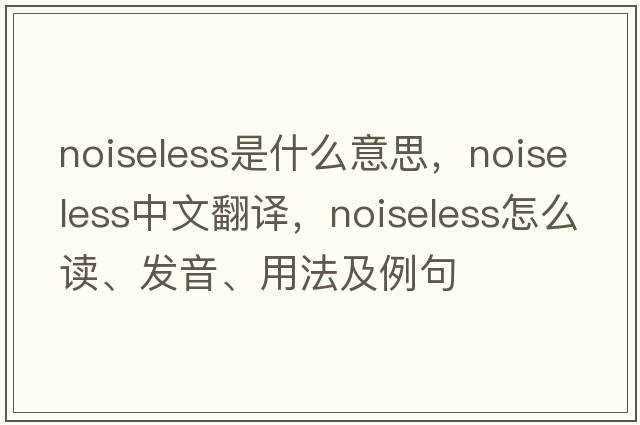 noiseless是什么意思，noiseless中文翻譯，noiseless怎么讀、發(fā)音、用法及例句