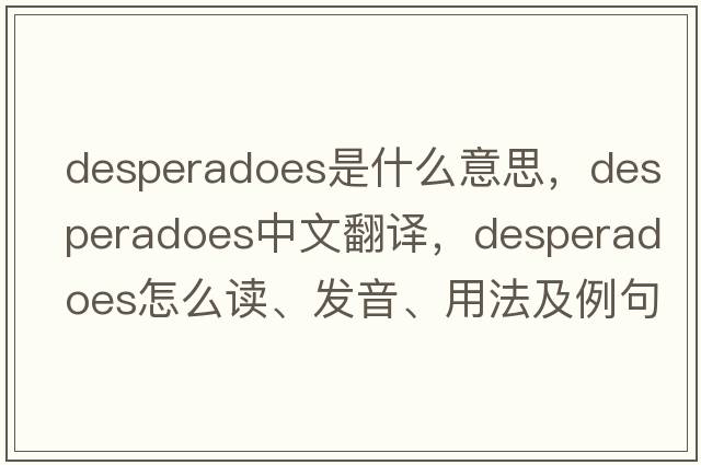 desperadoes是什么意思，desperadoes中文翻譯，desperadoes怎么讀、發(fā)音、用法及例句