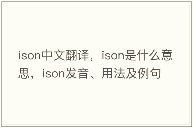 ison中文翻譯，ison是什么意思，ison發(fā)音、用法及例句
