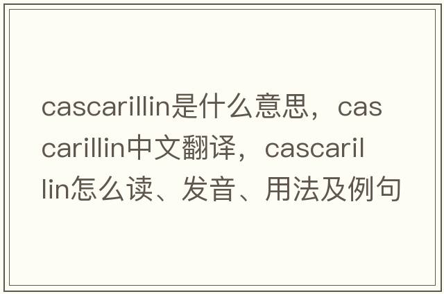 cascarillin是什么意思，cascarillin中文翻譯，cascarillin怎么讀、發(fā)音、用法及例句