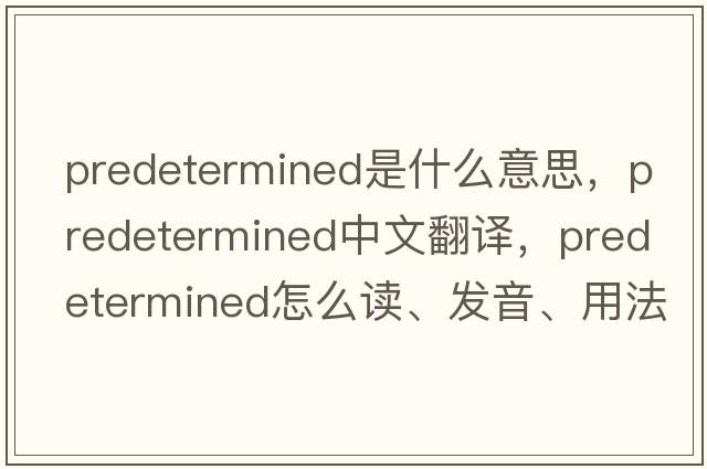 predetermined是什么意思，predetermined中文翻譯，predetermined怎么讀、發(fā)音、用法及例句