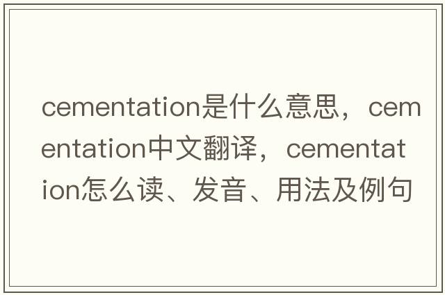 cementation是什么意思，cementation中文翻譯，cementation怎么讀、發(fā)音、用法及例句
