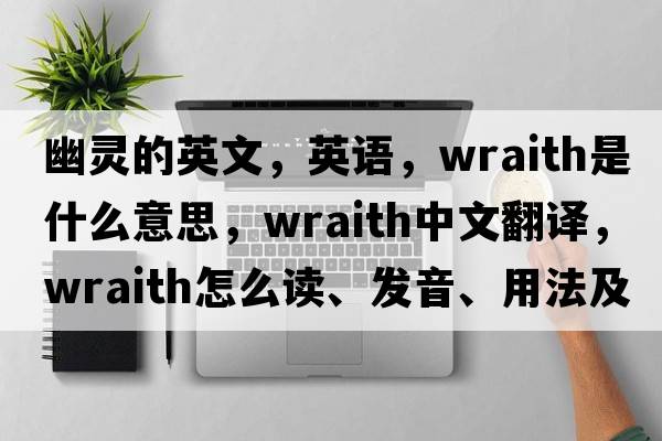 幽靈的英文，英語(yǔ)，wraith是什么意思，wraith中文翻譯，wraith怎么讀、發(fā)音、用法及例句