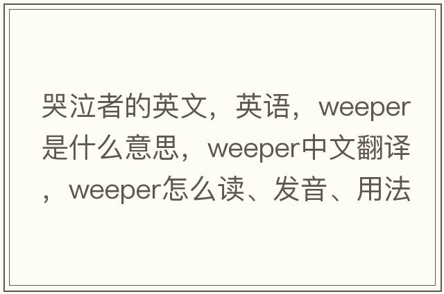 哭泣者的英文，英語，weeper是什么意思，weeper中文翻譯，weeper怎么讀、發(fā)音、用法及例句