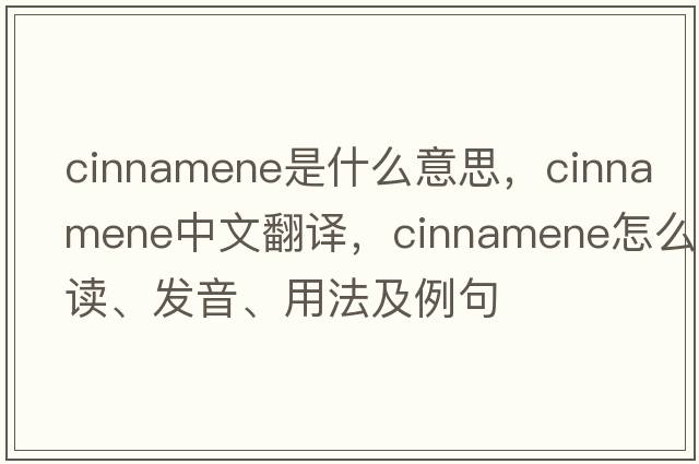 cinnamene是什么意思，cinnamene中文翻譯，cinnamene怎么讀、發(fā)音、用法及例句