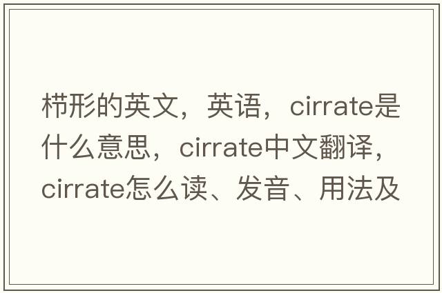 櫛形的英文，英語，cirrate是什么意思，cirrate中文翻譯，cirrate怎么讀、發(fā)音、用法及例句