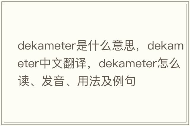 dekameter是什么意思，dekameter中文翻譯，dekameter怎么讀、發(fā)音、用法及例句