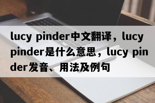 lucy pinder中文翻譯，lucy pinder是什么意思，lucy pinder發(fā)音、用法及例句