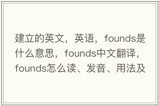 建立的英文，英語，founds是什么意思，founds中文翻譯，founds怎么讀、發(fā)音、用法及例句