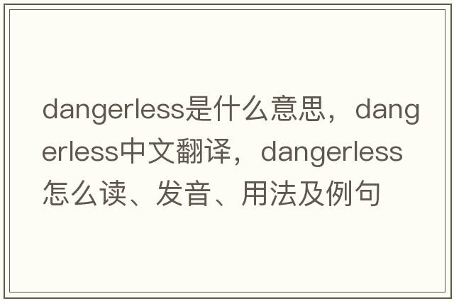 dangerless是什么意思，dangerless中文翻譯，dangerless怎么讀、發(fā)音、用法及例句