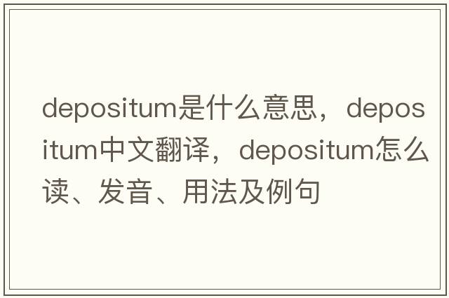 depositum是什么意思，depositum中文翻譯，depositum怎么讀、發(fā)音、用法及例句