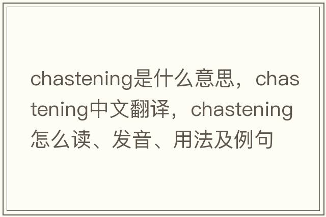 chastening是什么意思，chastening中文翻譯，chastening怎么讀、發(fā)音、用法及例句