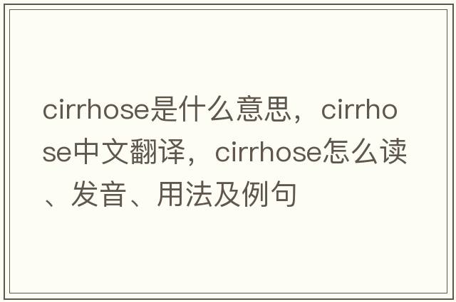 cirrhose是什么意思，cirrhose中文翻譯，cirrhose怎么讀、發(fā)音、用法及例句