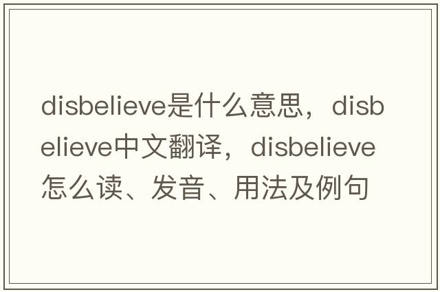 disbelieve是什么意思，disbelieve中文翻譯，disbelieve怎么讀、發(fā)音、用法及例句