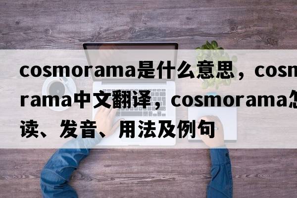 cosmorama是什么意思，cosmorama中文翻譯，cosmorama怎么讀、發(fā)音、用法及例句