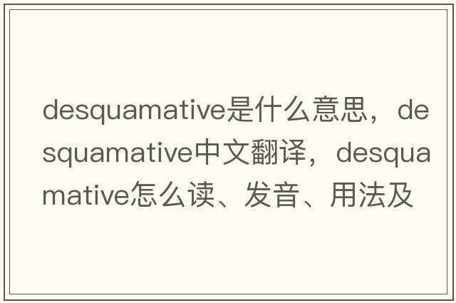 desquamative是什么意思，desquamative中文翻譯，desquamative怎么讀、發(fā)音、用法及例句