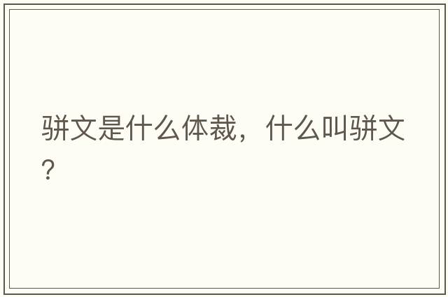 駢文是什么體裁，什么叫駢文？