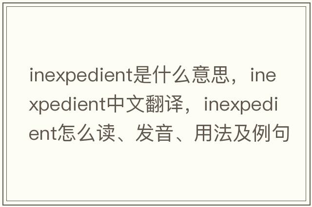 inexpedient是什么意思，inexpedient中文翻譯，inexpedient怎么讀、發(fā)音、用法及例句