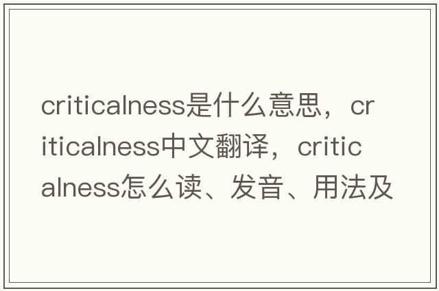 criticalness是什么意思，criticalness中文翻譯，criticalness怎么讀、發(fā)音、用法及例句