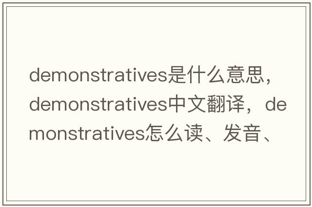 demonstratives是什么意思，demonstratives中文翻譯，demonstratives怎么讀、發(fā)音、用法及例句