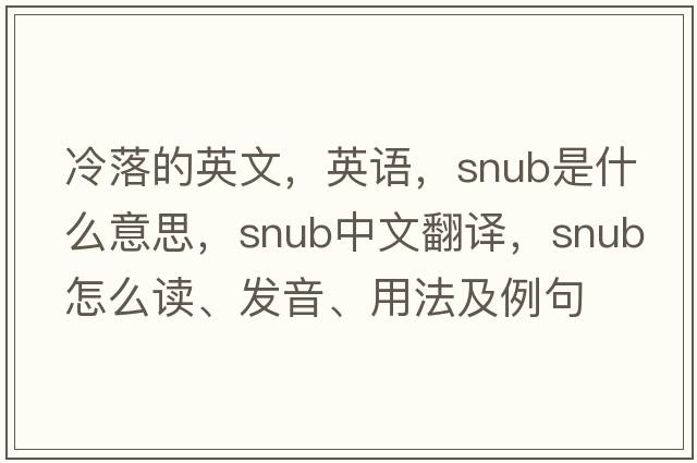 冷落的英文，英語，snub是什么意思，snub中文翻譯，snub怎么讀、發(fā)音、用法及例句