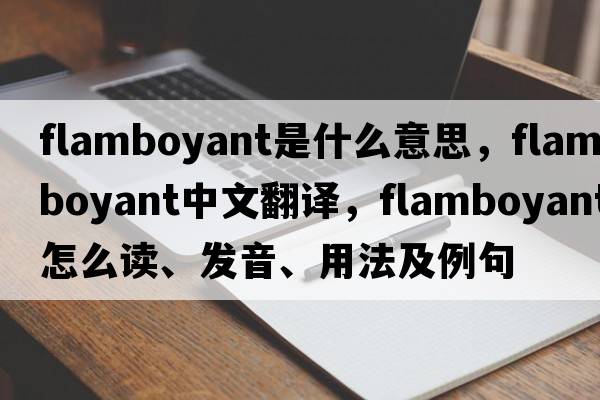 flamboyant是什么意思，flamboyant中文翻譯，flamboyant怎么讀、發(fā)音、用法及例句