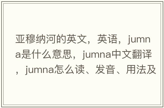 亞穆納河的英文，英語，Jumna是什么意思，Jumna中文翻譯，Jumna怎么讀、發(fā)音、用法及例句
