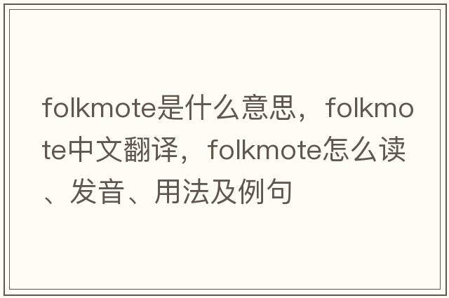 folkmote是什么意思，folkmote中文翻譯，folkmote怎么讀、發(fā)音、用法及例句
