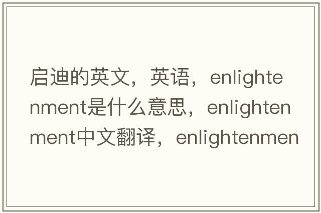 啟迪的英文，英語(yǔ)，enlightenment是什么意思，enlightenment中文翻譯，enlightenment怎么讀、發(fā)音、用法及例句