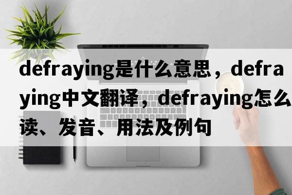 defraying是什么意思，defraying中文翻譯，defraying怎么讀、發(fā)音、用法及例句